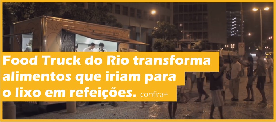 Food Truck do Rio transforma alimentos que iriam para o lixo em refeições.